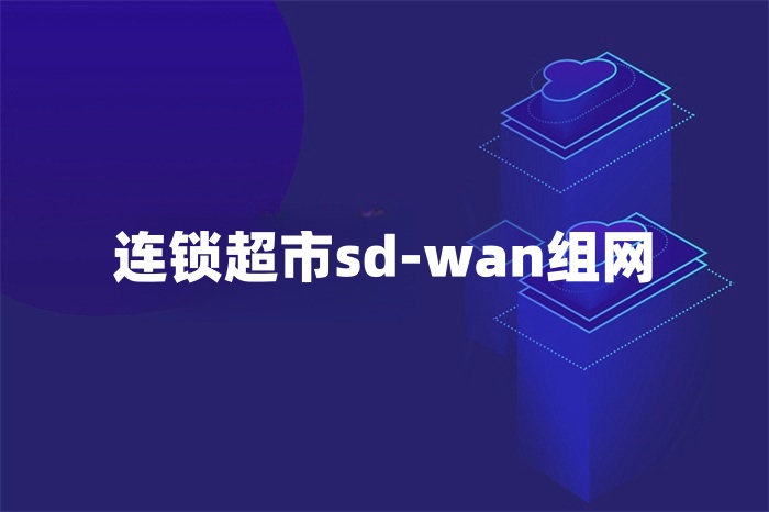 連鎖超市sd-wan組網