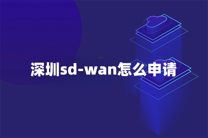 深圳sd-wan怎么申請