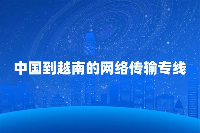 中國到越南的網絡傳輸專線