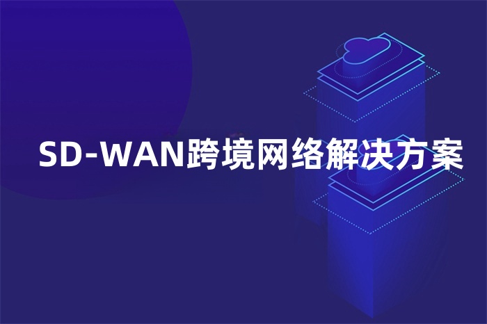 SD-WAN跨境網絡解決方案